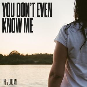 You Don’t Even Know Me - ​The Jordan