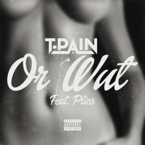 Or Wut - T-Pain (Ft. Plies)