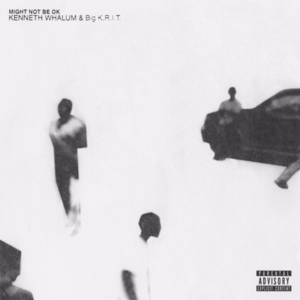 Might Not Be Ok - Kenneth Whalum (Ft. Big K.R.I.T.)