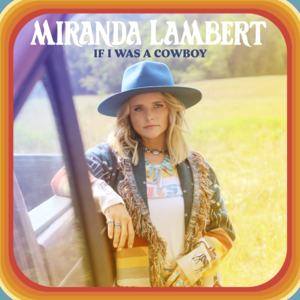 If I Was a Cowboy - Miranda Lambert