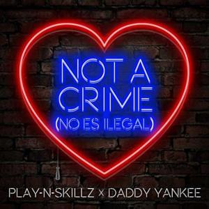 Not a Crime (No Es Ilegal) - Play-N-Skillz (Ft. Daddy Yankee)