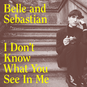 I Don’t Know What You See in Me - Belle and Sebastian