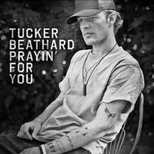 Prayin’ For You - Tucker Beathard