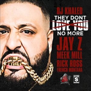 They Don’t Love You No More - DJ Khaled (Ft. French Montana, JAY-Z, Meek Mill & Rick Ross)