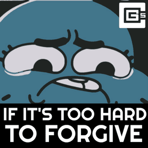 If It’s Too Hard to Forgive - CG5