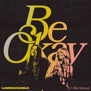 Be Okay - Lauren Daigle & Ellie Holcomb