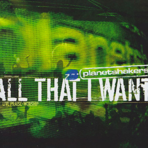 All That I Want - Planetshakers