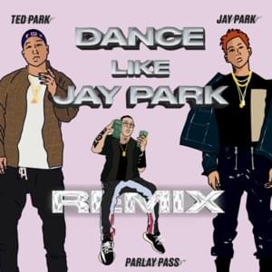 Dance Like Jay Park (Remix) - Ted Park (Ft. Jay Park (박재범) & Parlay Pass)