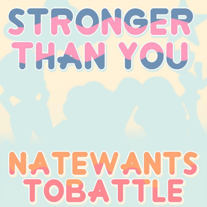 Stronger Than You - NateWantsToBattle