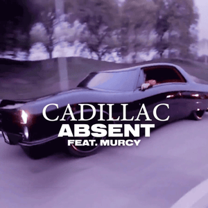 Cadillac - ​absent (Ft. Murcy)