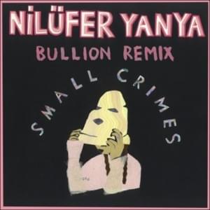 Small Crimes (Bullion Remix) - Nilüfer Yanya