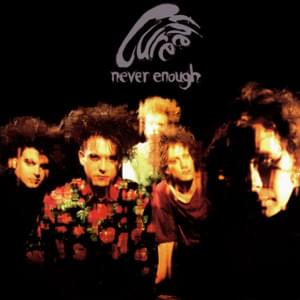 Never Enough - The Cure