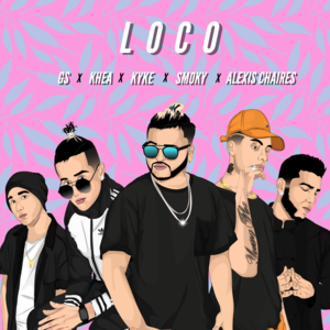 Loco - GS, KHEA, Kyke, Alexis Chaires & Smoky