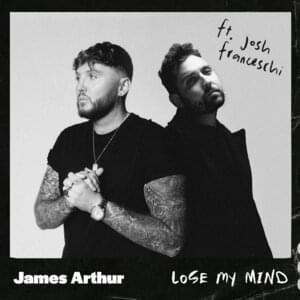 Lose My Mind - James Arthur (Ft. Josh Franceschi)