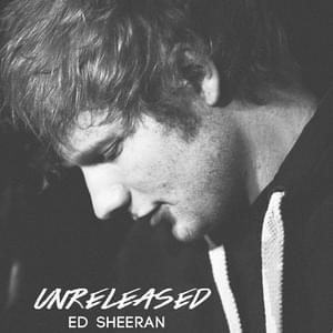 Ed Sheeran - Unreleased Songs [Discography List] - Lyrxo Users