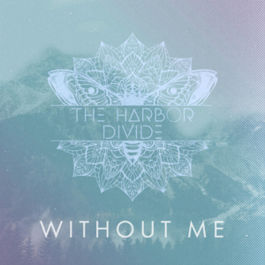 Without Me - The Harbor Divide