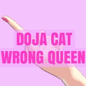 Wrong Queen (Cat Got Your Tongue) - Doja Cat