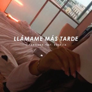 Llámame Más Tarde - C. Tangana (Ft. ROSALÍA)