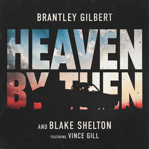 Heaven By Then - Brantley Gilbert & Blake Shelton (Ft. Vince Gill)