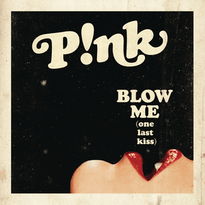 Blow Me (One Last Kiss) - P!nk