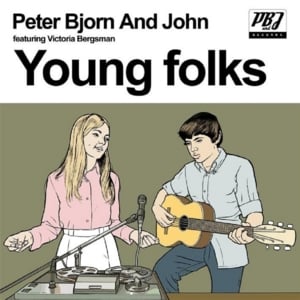 Young Folks - Peter Bjorn and John (Ft. Victoria Bergsman)