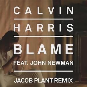 Blame (Jacob Plant Remix) - Calvin Harris (Ft. John Newman)