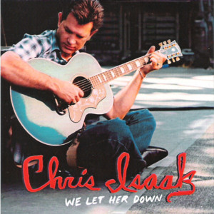 We Let Her Down - Chris Isaak