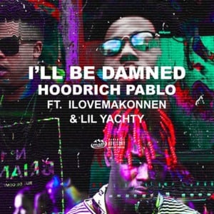 I’ll Be Damned - Hoodrich Pablo Juan (Ft. ​iLoveMakonnen & Lil Yachty)