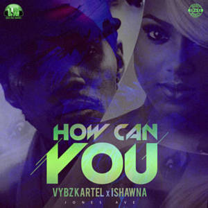 How Can You - Vybz Kartel (Ft. Ishawna)