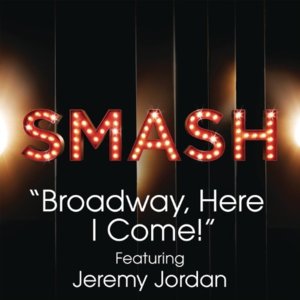 Broadway, Here I Come! (SMASH Cast Version) - SMASH Cast (Ft. Jeremy Jordan)