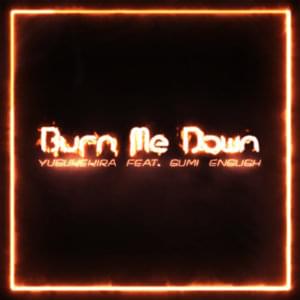 Burn Me Down - KIRA (Producer) (Ft. GUMI (グミ))