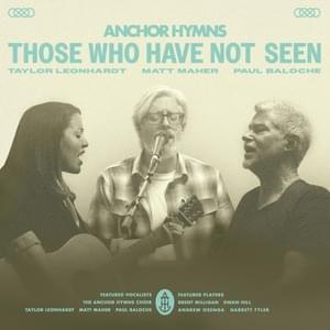 Those Who Have Not Seen - Anchor Hymns (Ft. Matt Maher, Paul Baloche & Taylor Leonhardt)