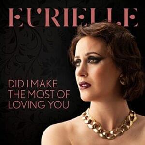 Did I Make The Most Of Loving You - Eurielle