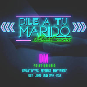 Dile A Tu Marido (Remix) - DM (PR) (Ft. Bryant Myers, Brytiago, Eloy (PR), Juhn, Lary Over, Lyan & Miky Woodz)