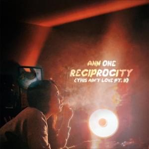 RECIPROCITY (This Ain’t Love, Pt. II) - Ann One