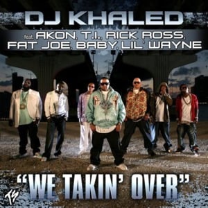 We Takin’ Over - DJ Khaled (Ft. Akon, Birdman, Fat Joe, Lil Wayne, Rick Ross & T.I.)