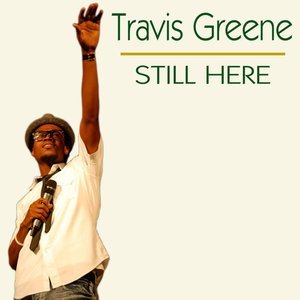 Still Here - Travis Greene