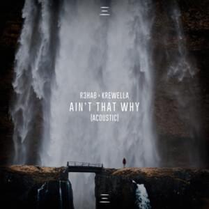 Ain’t That Why (Acoustic) - R3HAB & Krewella