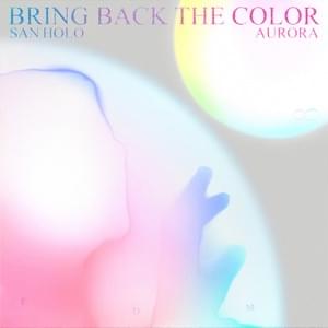 BRING BACK THE COLOR - San Holo & AURORA