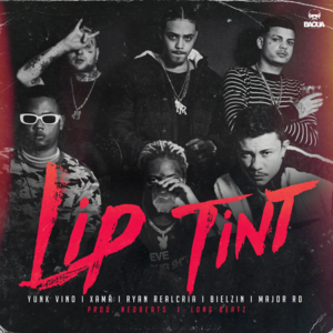 Lip Tint - Xamã, NeoBeats & Bielzin (Ft. Long Beatz, Major RD, Ryan Realcria & Yunk Vino)