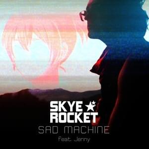 Sad Machine - Skye Rocket (Ft. Jenny 「xUnreachablee」)