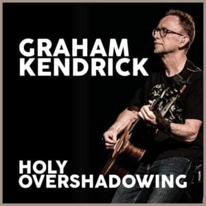 Holy Overshadowing (Live) - Graham Kendrick