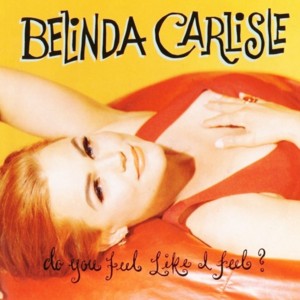 Do You Feel Like I Feel? - Belinda Carlisle