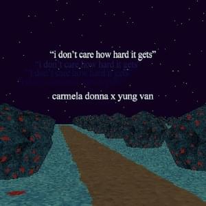  i don’t care how hard it gets - ​carmela donna (Ft. ​yung van)