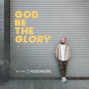 God Be The Glory - We Are Messengers