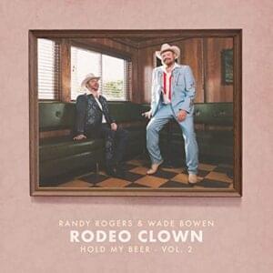 Rodeo Clown - Randy Rogers & Wade Bowen