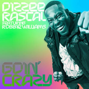 Goin’ Crazy - Dizzee Rascal (Ft. Robbie Williams)