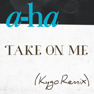 Take On Me (Kygo Remix) - a-ha