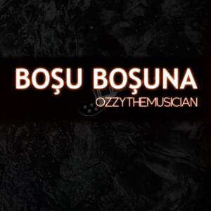 Boşu Boşuna - OzzyTheMusician