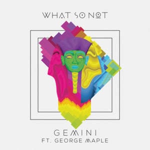 Gemini - What So Not (Ft. George Maple)